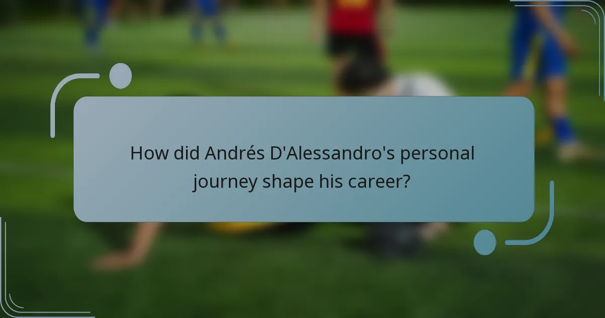 How did Andrés D'Alessandro's personal journey shape his career?