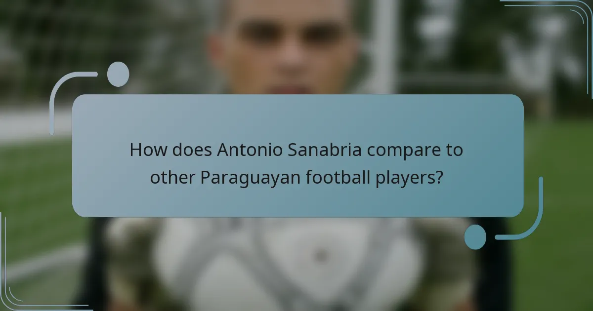 How does Antonio Sanabria compare to other Paraguayan football players?
