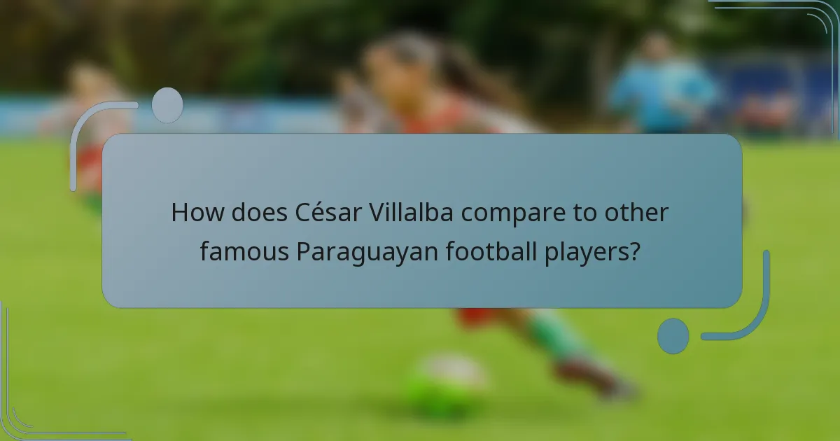 How does César Villalba compare to other famous Paraguayan football players?