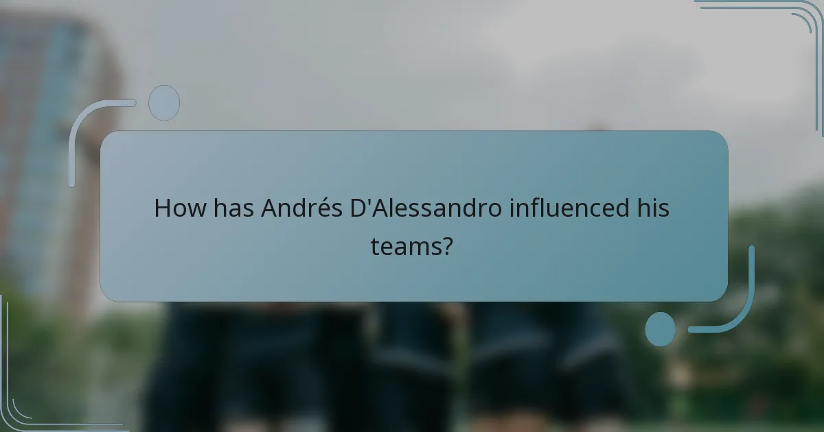 How has Andrés D'Alessandro influenced his teams?