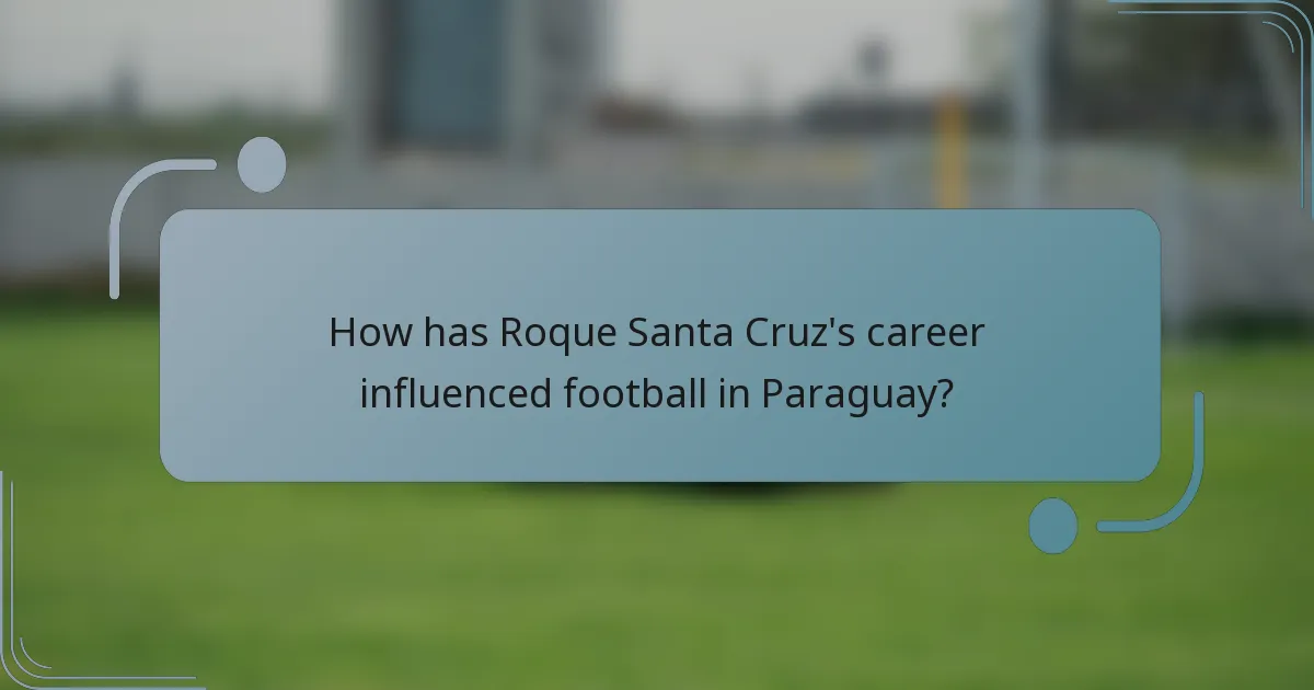 How has Roque Santa Cruz's career influenced football in Paraguay?