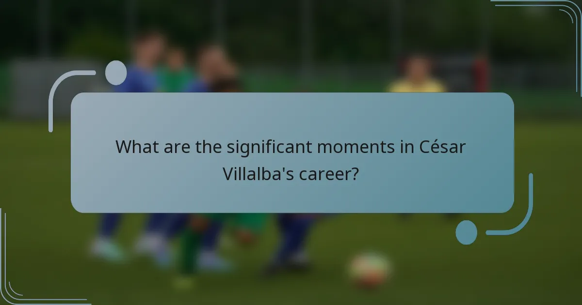What are the significant moments in César Villalba's career?