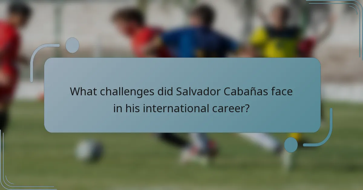 What challenges did Salvador Cabañas face in his international career?