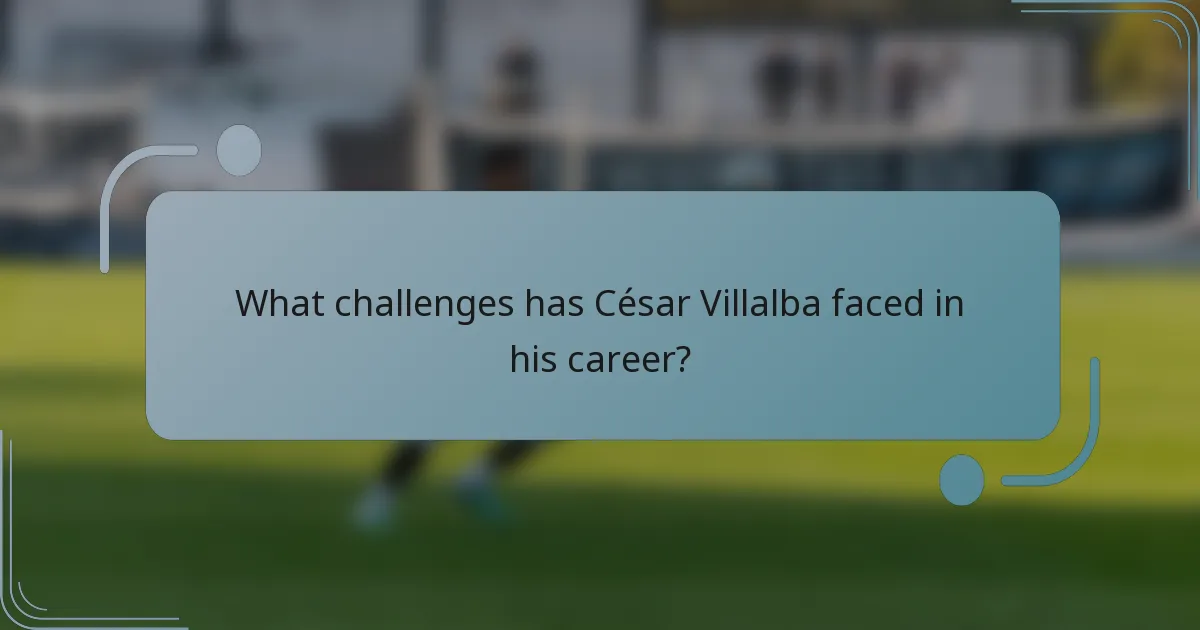 What challenges has César Villalba faced in his career?