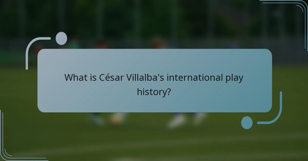 What is César Villalba's international play history?