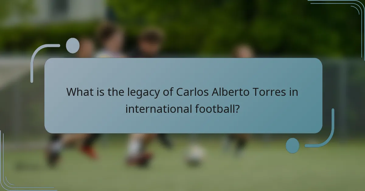 What is the legacy of Carlos Alberto Torres in international football?
