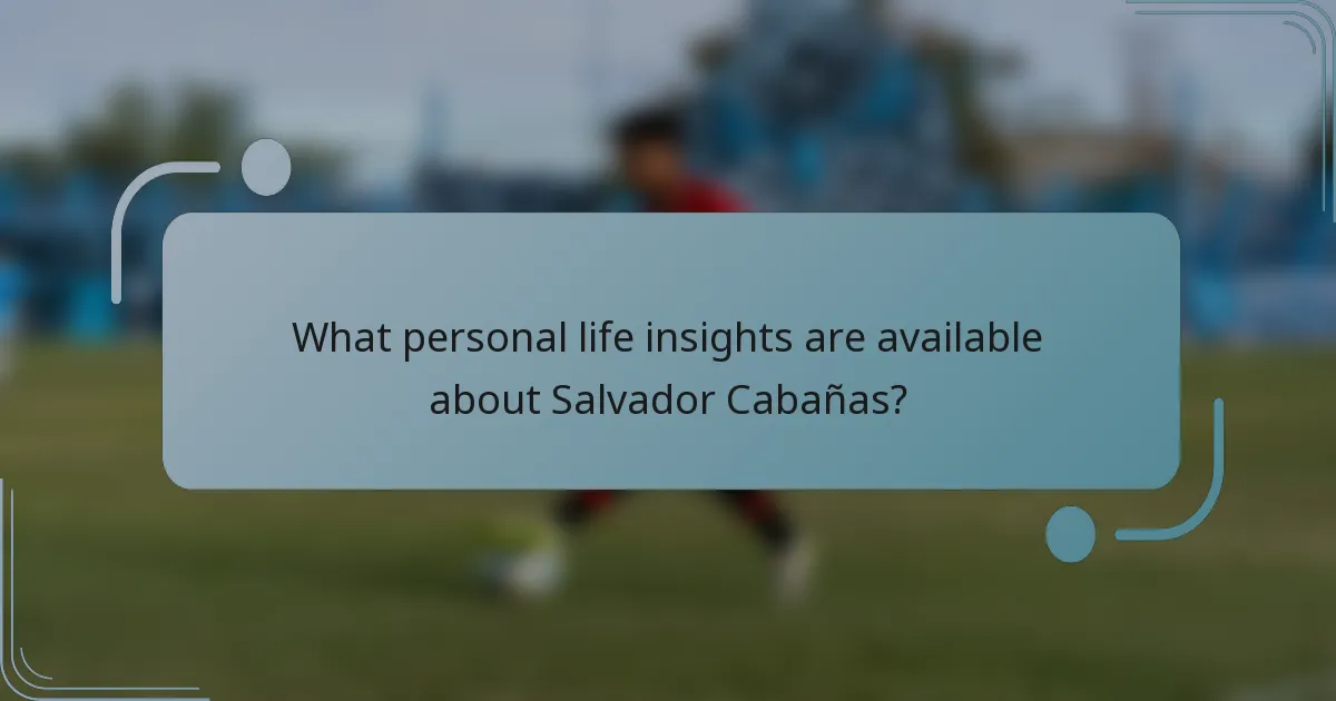 What personal life insights are available about Salvador Cabañas?