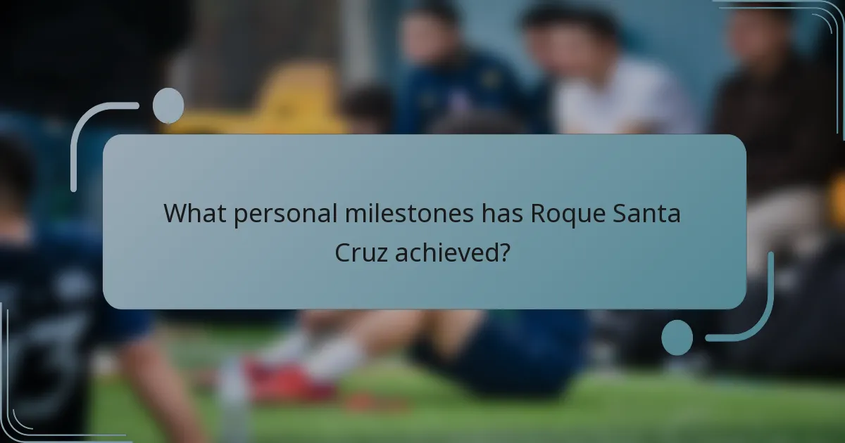 What personal milestones has Roque Santa Cruz achieved?