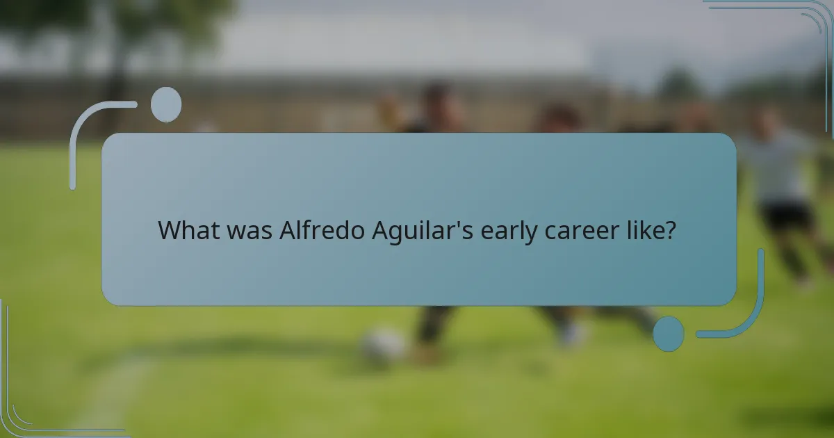 What was Alfredo Aguilar's early career like?