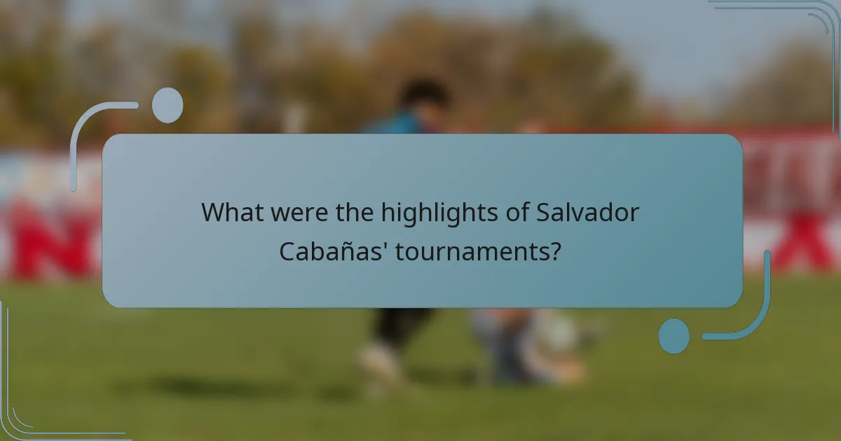 What were the highlights of Salvador Cabañas' tournaments?